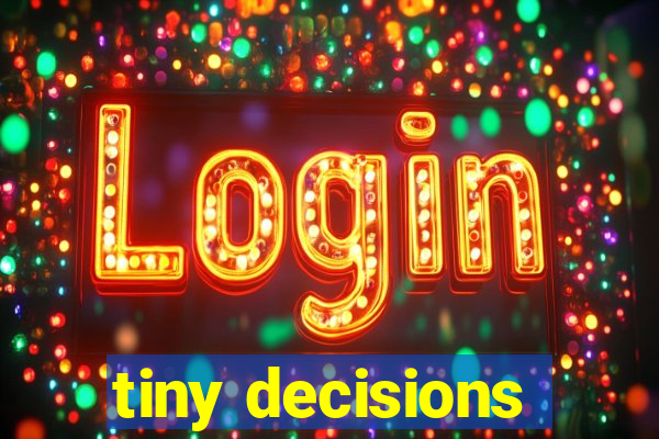tiny decisions
