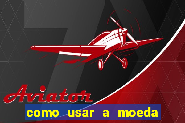 como usar a moeda now no big win