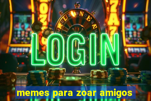memes para zoar amigos
