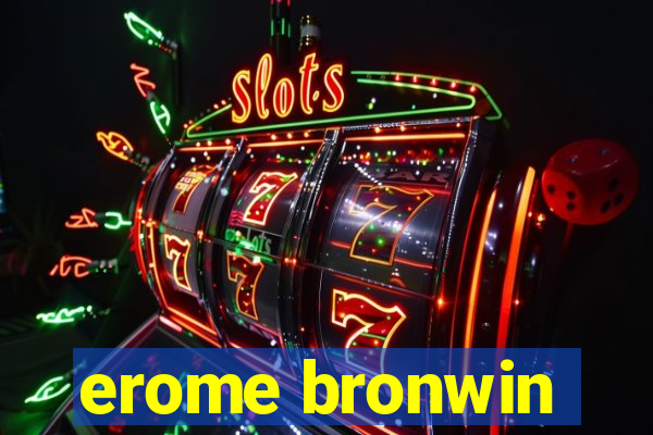 erome bronwin