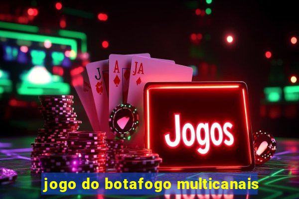 jogo do botafogo multicanais