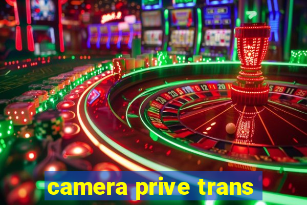 camera prive trans