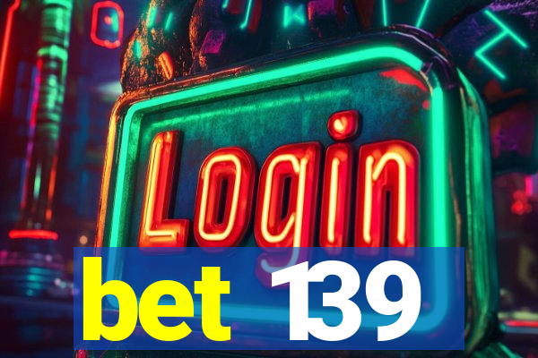 bet 139