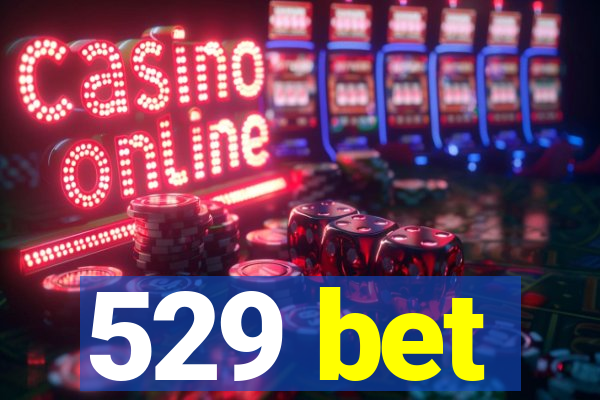 529 bet