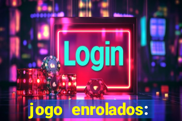 jogo enrolados: problema em dobro