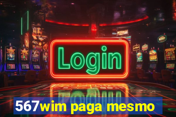 567wim paga mesmo