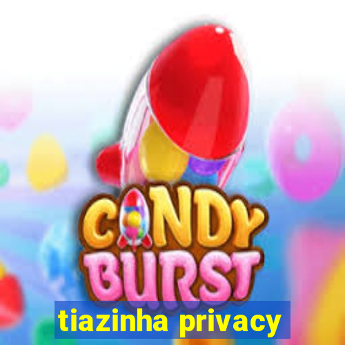 tiazinha privacy