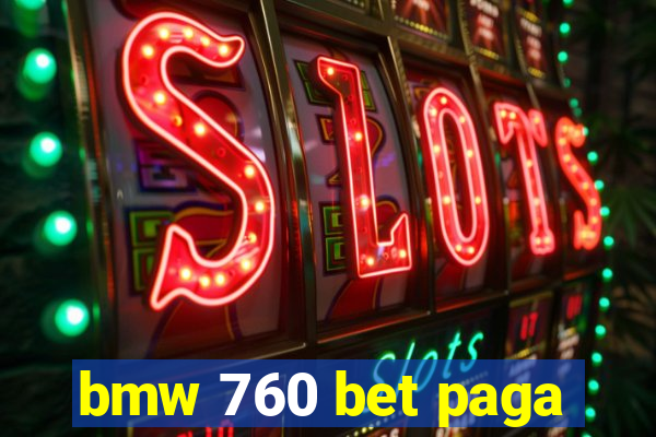 bmw 760 bet paga