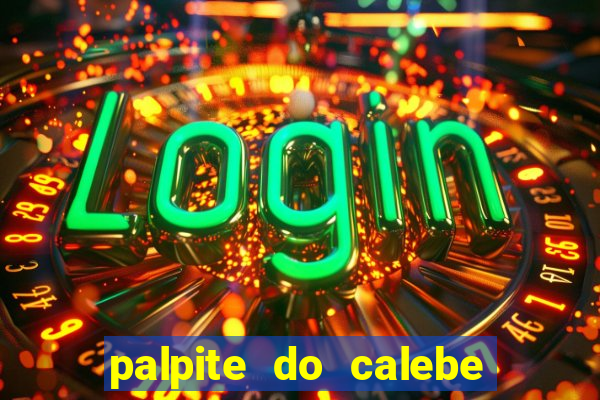 palpite do calebe para hoje