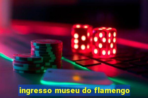 ingresso museu do flamengo
