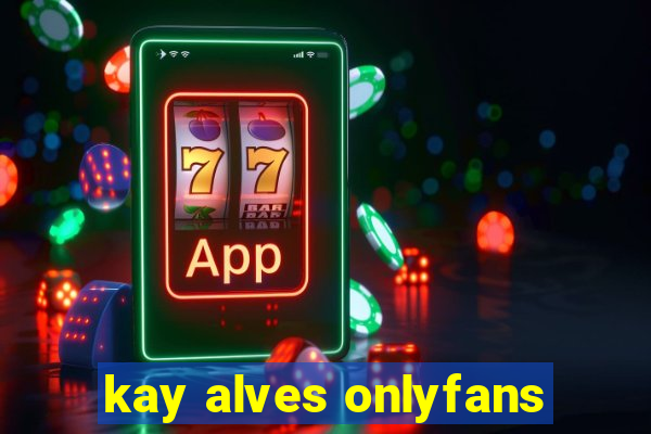kay alves onlyfans