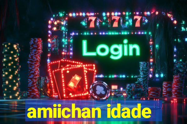 amiichan idade