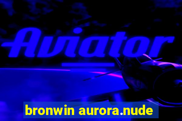 bronwin aurora.nude