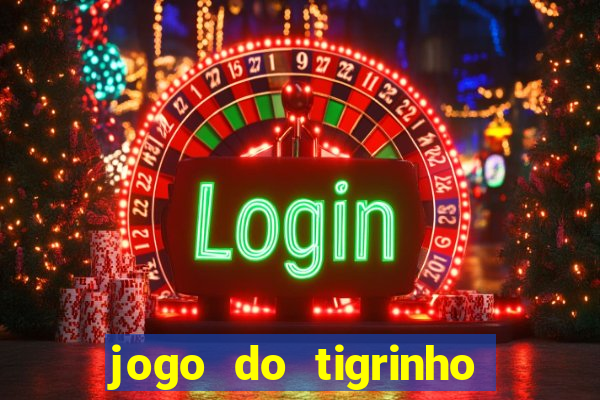 jogo do tigrinho ganha dinheiro de verdade