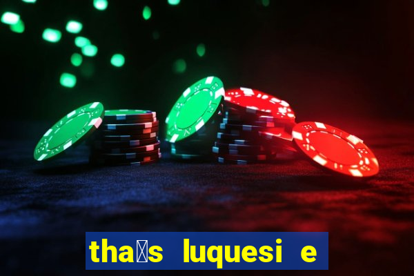 tha铆s luquesi e filha de beth luquesi