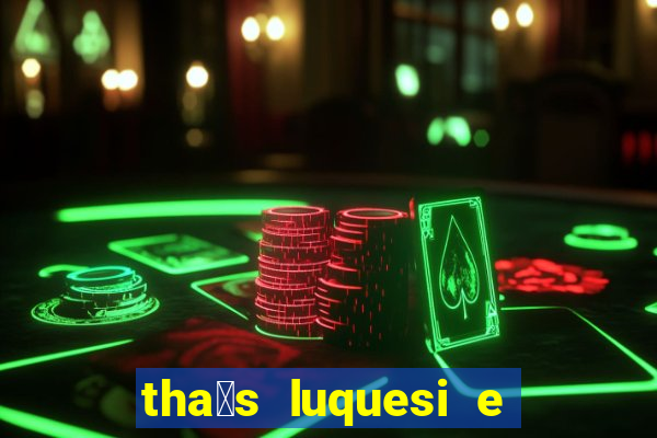 tha铆s luquesi e filha de beth luquesi