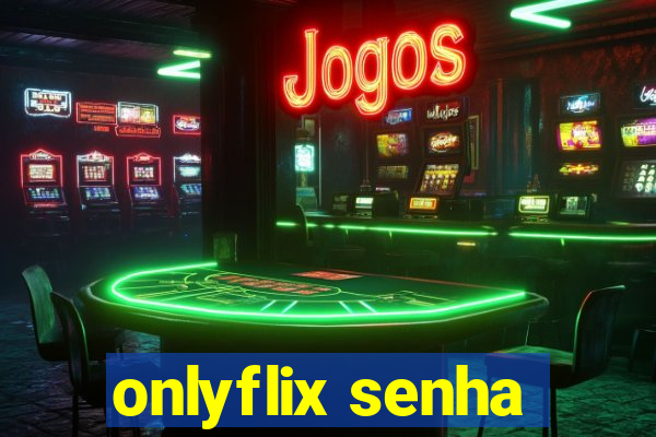 onlyflix senha