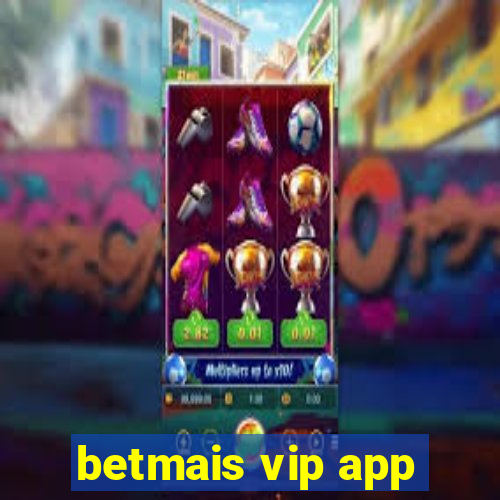 betmais vip app