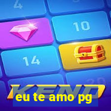 eu te amo pg