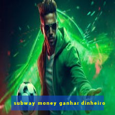 subway money ganhar dinheiro