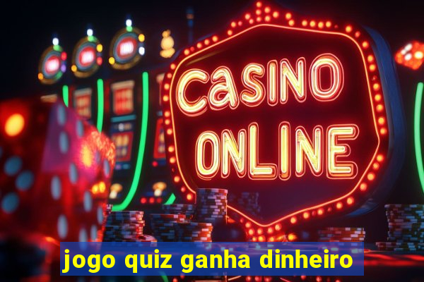 jogo quiz ganha dinheiro