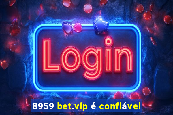 8959 bet.vip é confiável