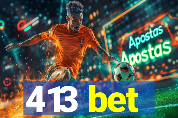 413 bet