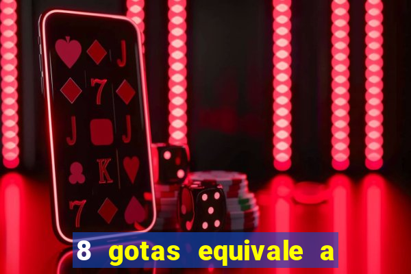 8 gotas equivale a quantos ml