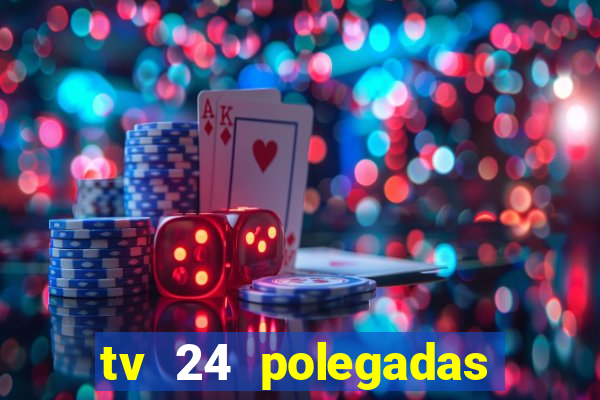 tv 24 polegadas casas bahia