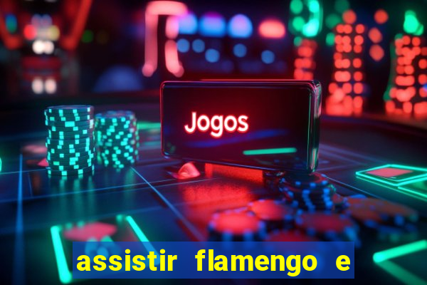 assistir flamengo e grêmio multicanais