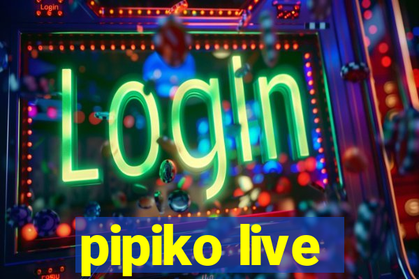 pipiko live
