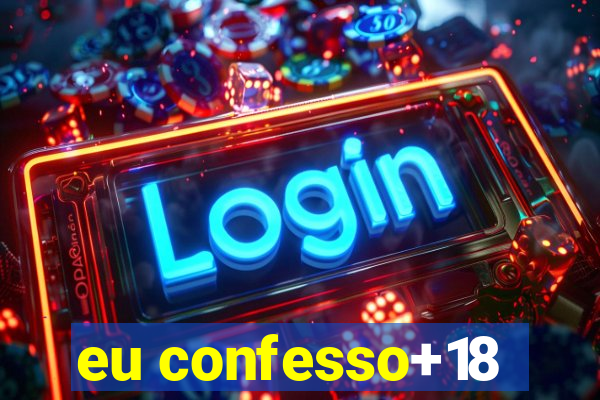 eu confesso+18