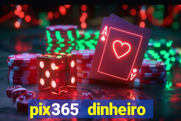 pix365 dinheiro todo dia apps que pagam