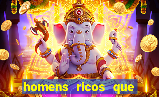 homens ricos que querem bancar