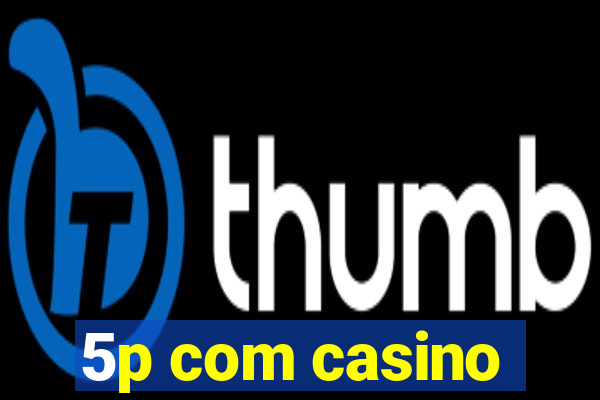 5p com casino