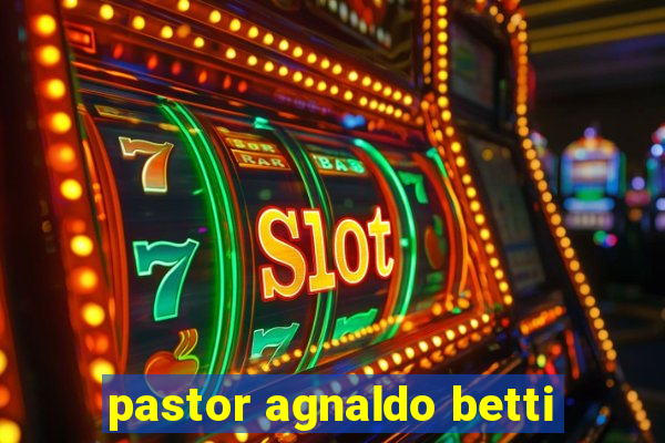 pastor agnaldo betti