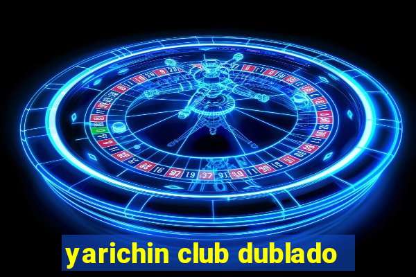 yarichin club dublado