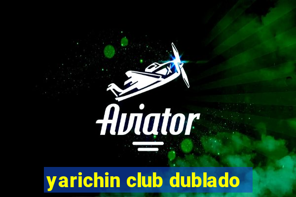 yarichin club dublado