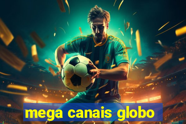 mega canais globo