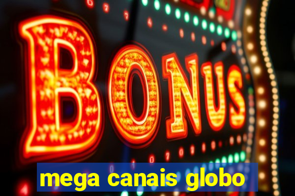 mega canais globo
