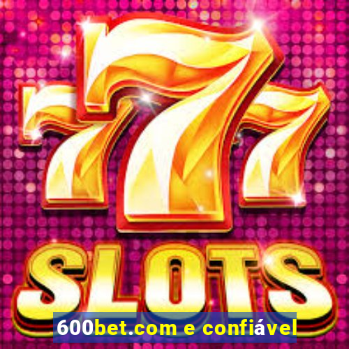 600bet.com e confiável