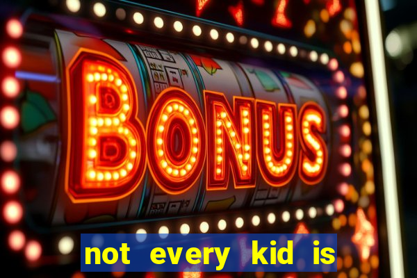 not every kid is a football or basketball star
