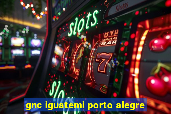 gnc iguatemi porto alegre