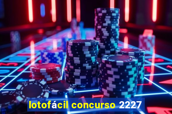 lotofácil concurso 2227