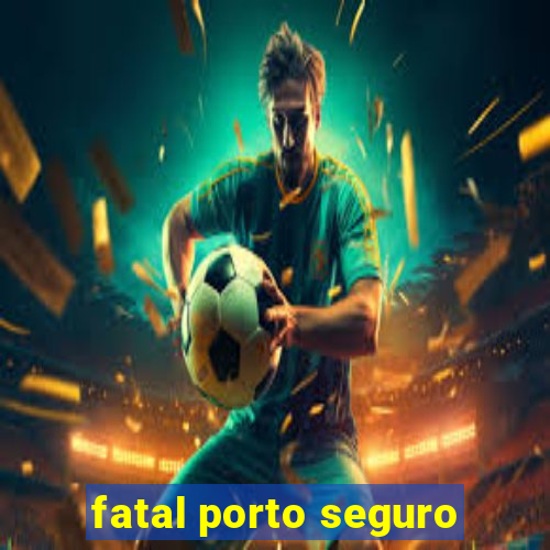 fatal porto seguro