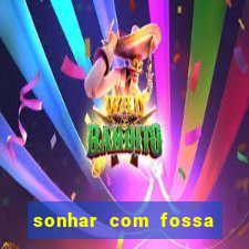 sonhar com fossa de fezes cheia