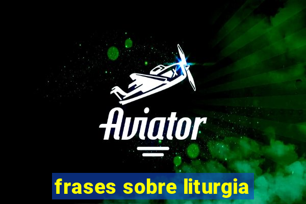 frases sobre liturgia