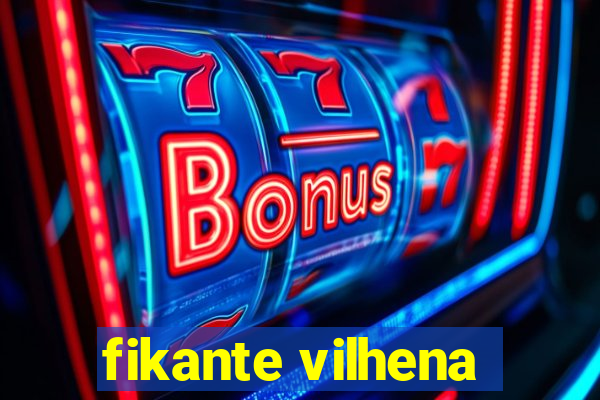fikante vilhena