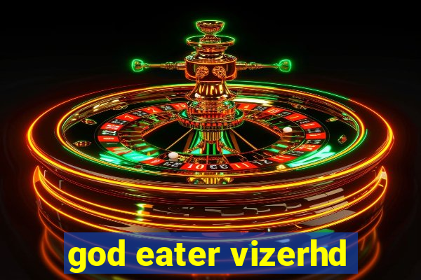god eater vizerhd