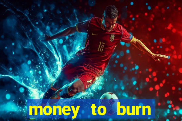 money to burn system pt br